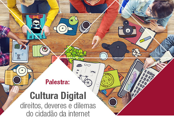 Palestra: Cultura Digital - direitos, deveres e dilemas do cidadão da internet