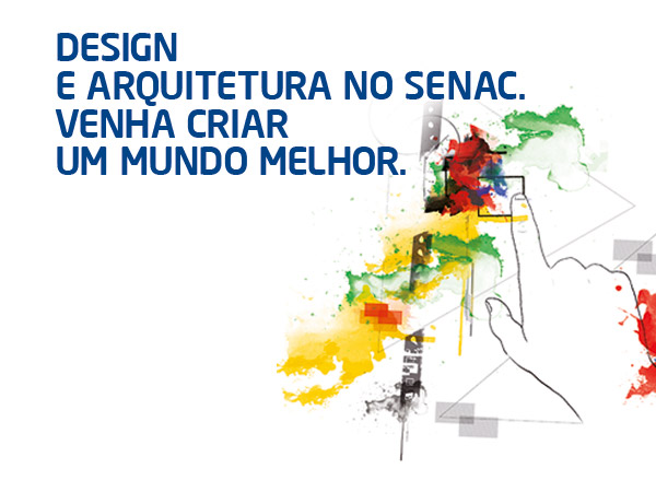 Design e Arquitetura no Senac. Venha Criar um mundo melhor.