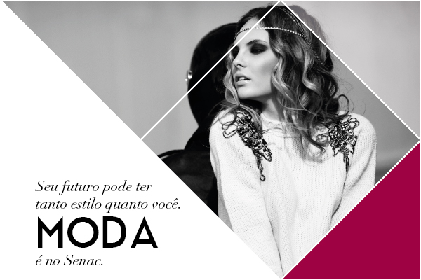 Seu futuro pode ter tanto estilo quanto você. Moda é no Senac.